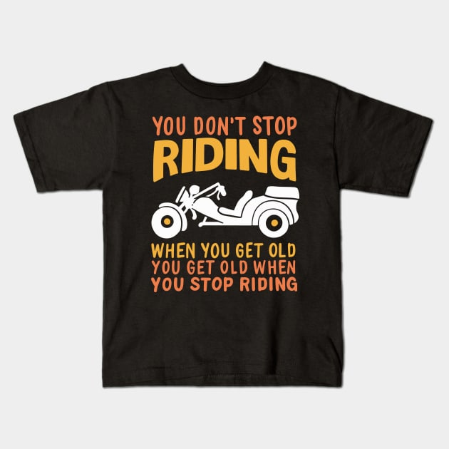 TRIKE MOTORCYCLE: You Don't Stop Riding Kids T-Shirt by woormle